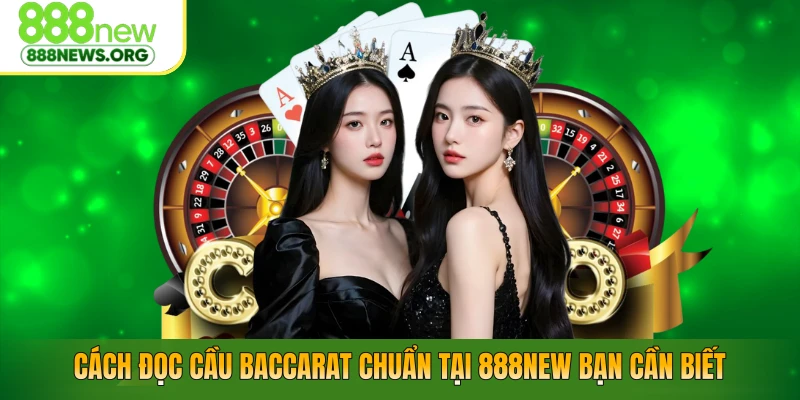Cách đọc cầu baccarat chuẩn tại 888NEW bạn cần biết