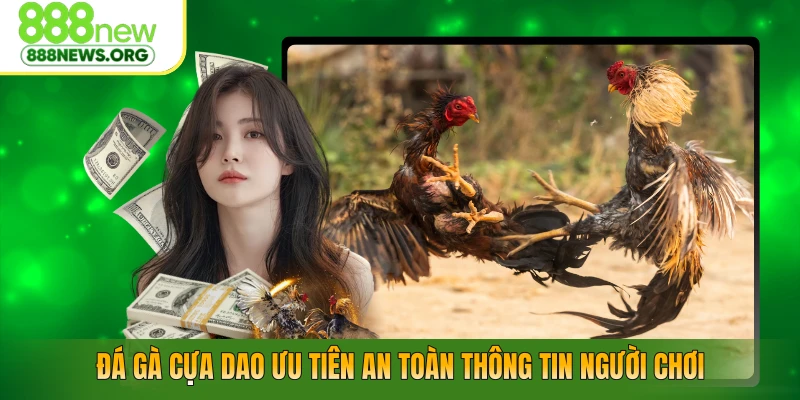 Đá gà cựa dao ưu tiên an toàn thông tin người chơi