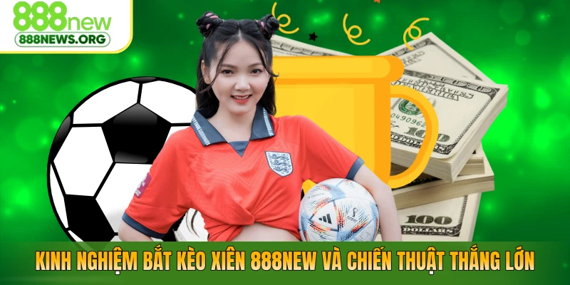 Kinh Nghiệm Bắt Kèo Xiên 888NEW Và Chiến Thuật Thắng Lớn