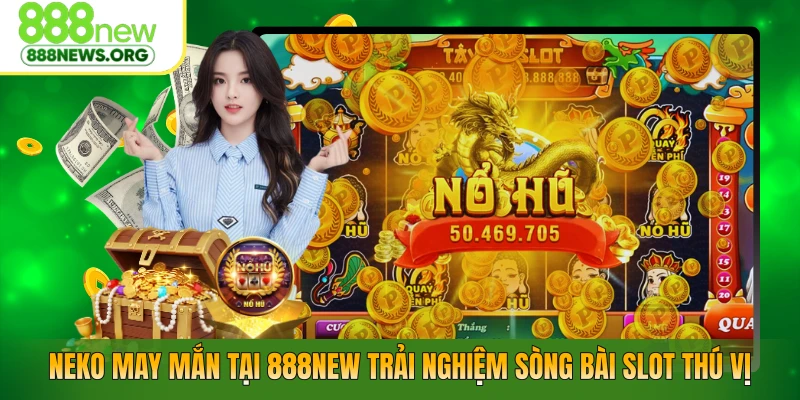 Neko May Mắn Tại 888NEW – Trải Nghiệm Sòng Bài Slot Thú Vị
