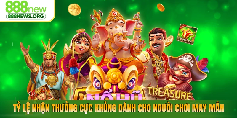 Tỷ lệ nhận thưởng cực khủng dành cho người chơi may mắn